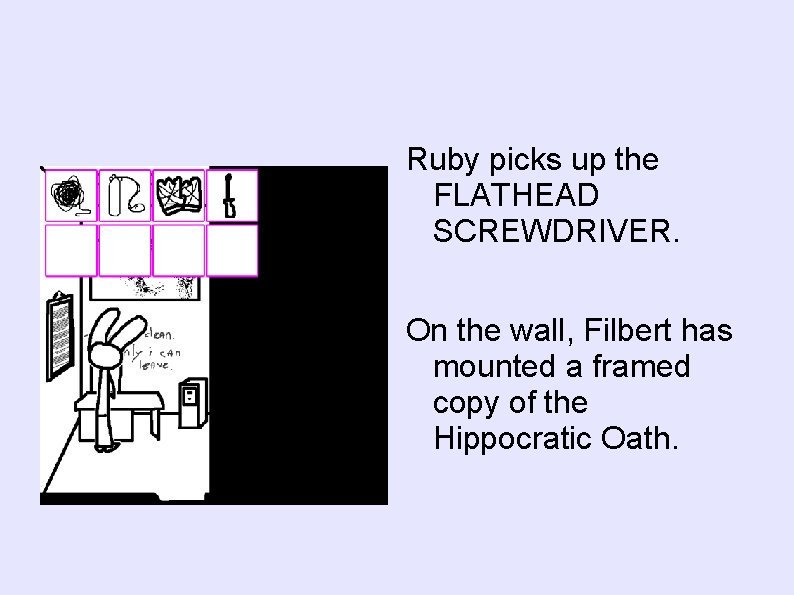 Ruby picks up the FLATHEAD SCREWDRIVER. On the wall, Filbert has mounted a framed