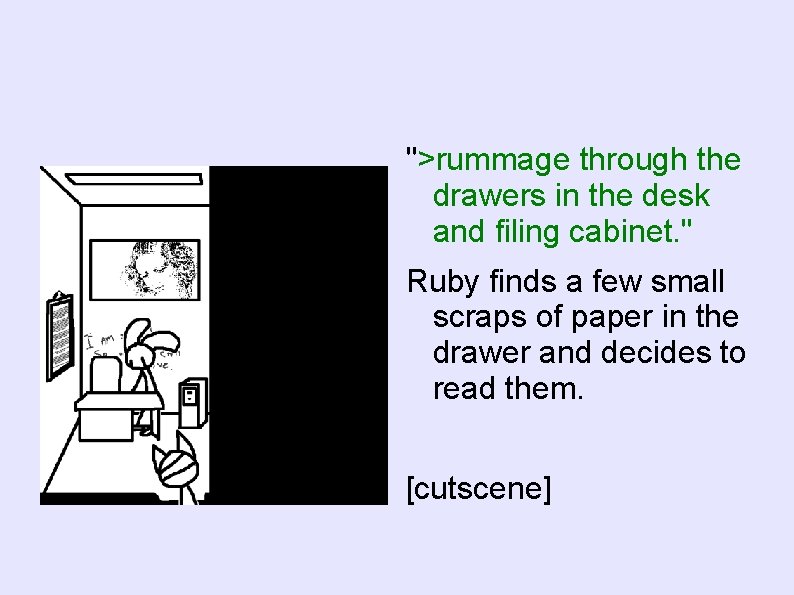 ">rummage through the drawers in the desk and filing cabinet. " Ruby finds a