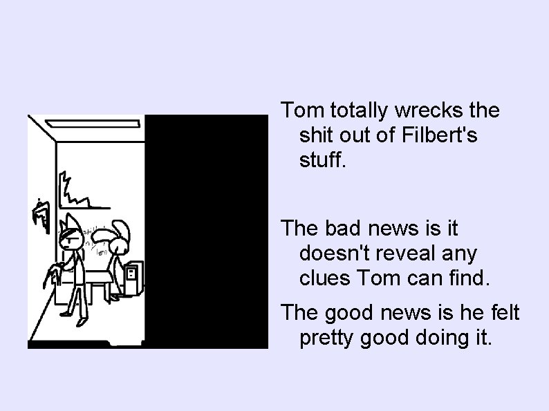 Tom totally wrecks the shit out of Filbert's stuff. The bad news is it