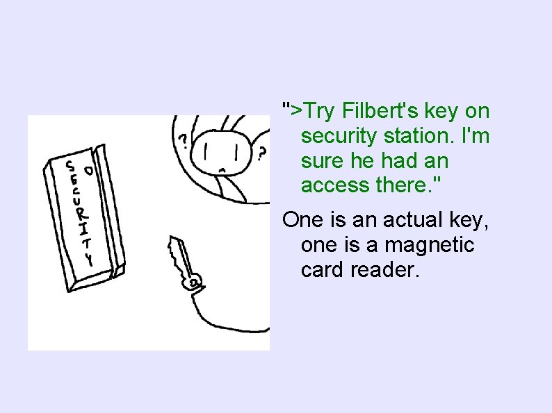 ">Try Filbert's key on security station. I'm sure he had an access there. "