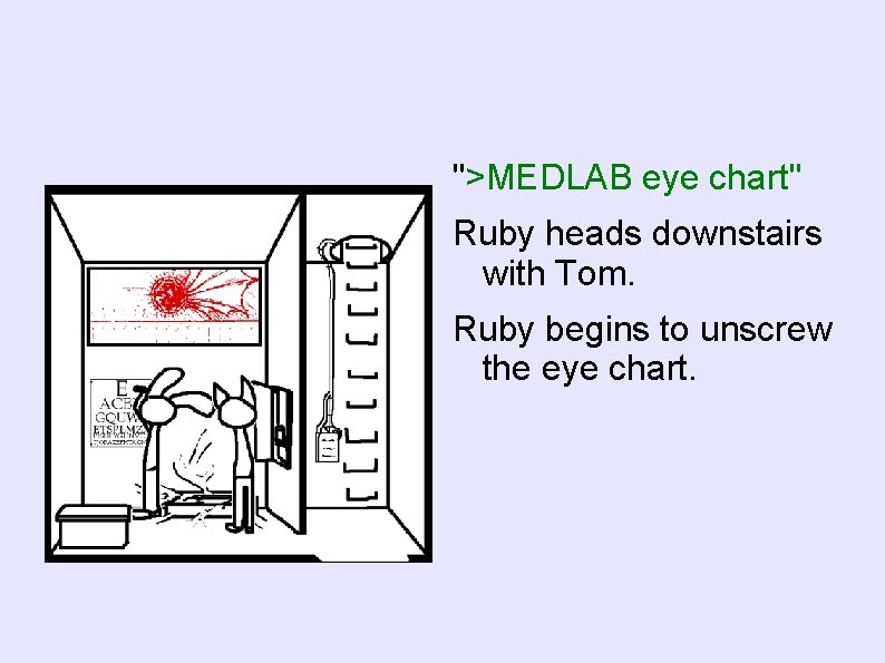 ">MEDLAB eye chart" Ruby heads downstairs with Tom. Ruby begins to unscrew the eye