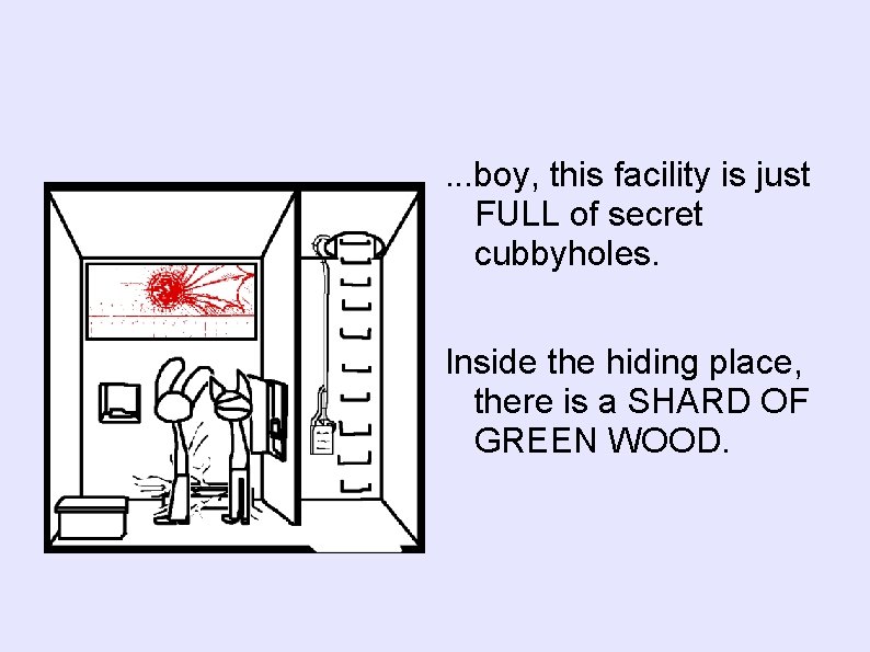 . . . boy, this facility is just FULL of secret cubbyholes. Inside the