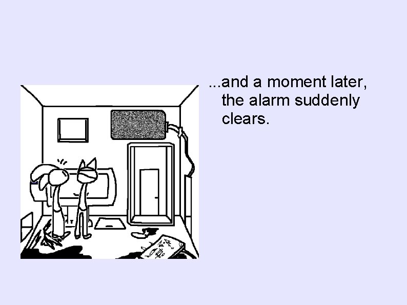 . . . and a moment later, the alarm suddenly clears. 