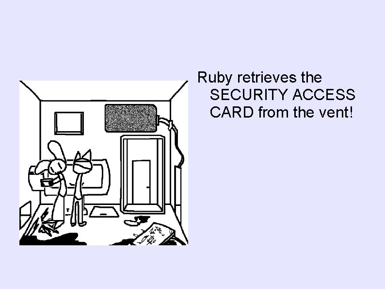 Ruby retrieves the SECURITY ACCESS CARD from the vent! 