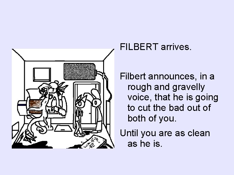 FILBERT arrives. Filbert announces, in a rough and gravelly voice, that he is going