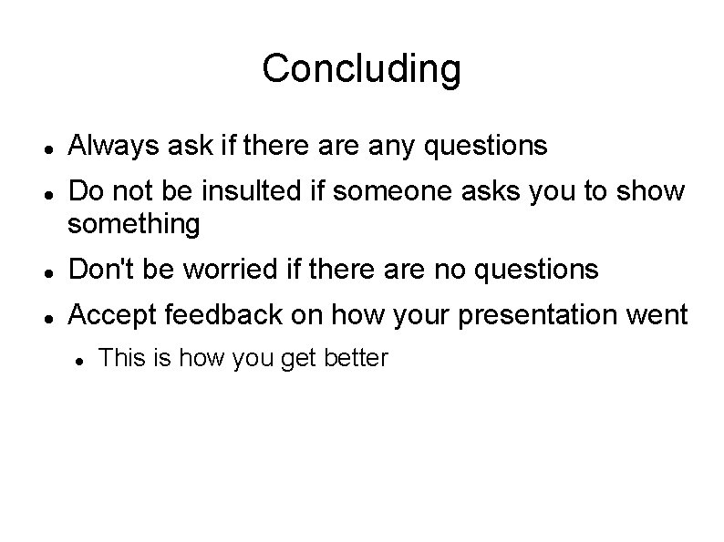 Concluding Always ask if there any questions Do not be insulted if someone asks