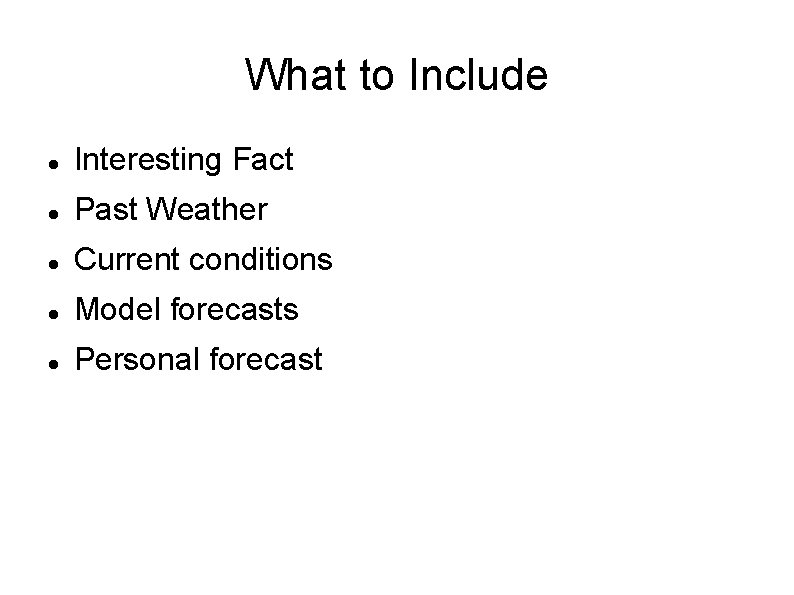 What to Include Interesting Fact Past Weather Current conditions Model forecasts Personal forecast 