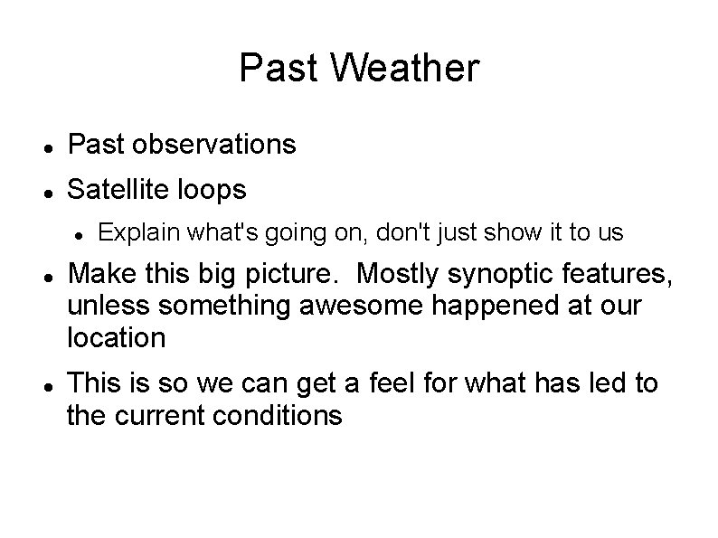 Past Weather Past observations Satellite loops Explain what's going on, don't just show it