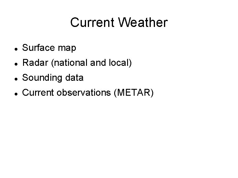 Current Weather Surface map Radar (national and local) Sounding data Current observations (METAR) 