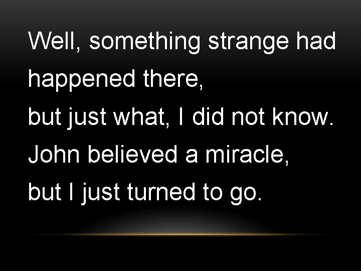 Well, something strange had happened there, but just what, I did not know. John