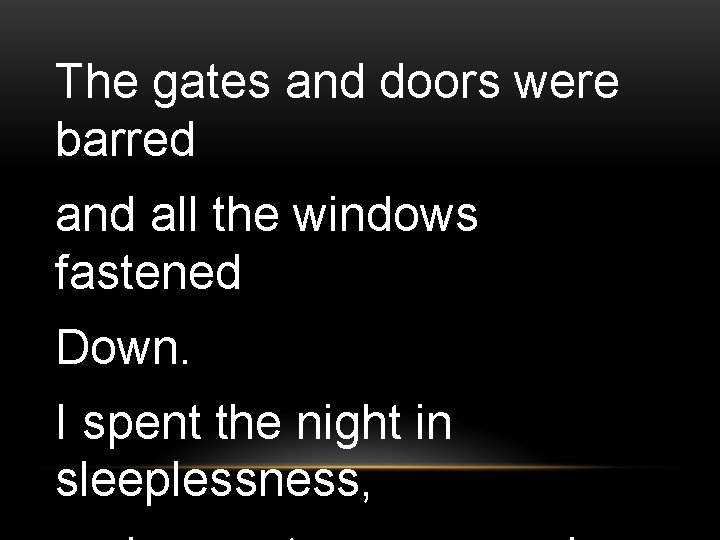 The gates and doors were barred and all the windows fastened Down. I spent