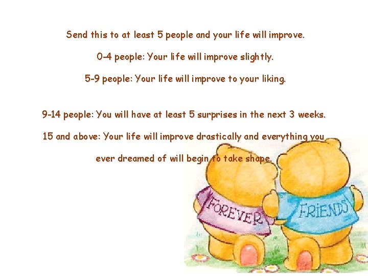 Send this to at least 5 people and your life will improve. 0 -4