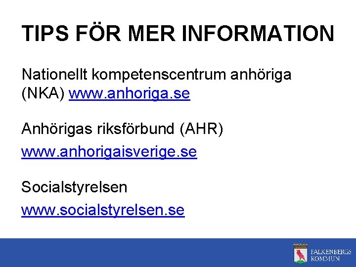 TIPS FÖR MER INFORMATION Nationellt kompetenscentrum anhöriga (NKA) www. anhoriga. se Anhörigas riksförbund (AHR)