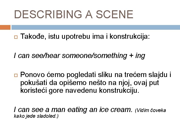 DESCRIBING A SCENE Takođe, istu upotrebu ima i konstrukcija: I can see/hear someone/something +