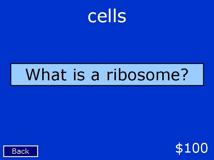 cells What is a ribosome? Back $100 