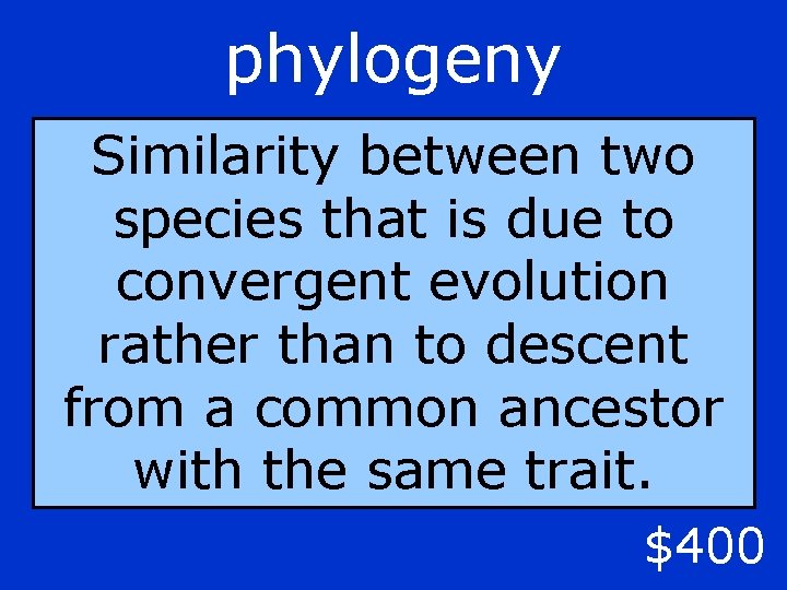 phylogeny Similarity between two species that is due to convergent evolution rather than to