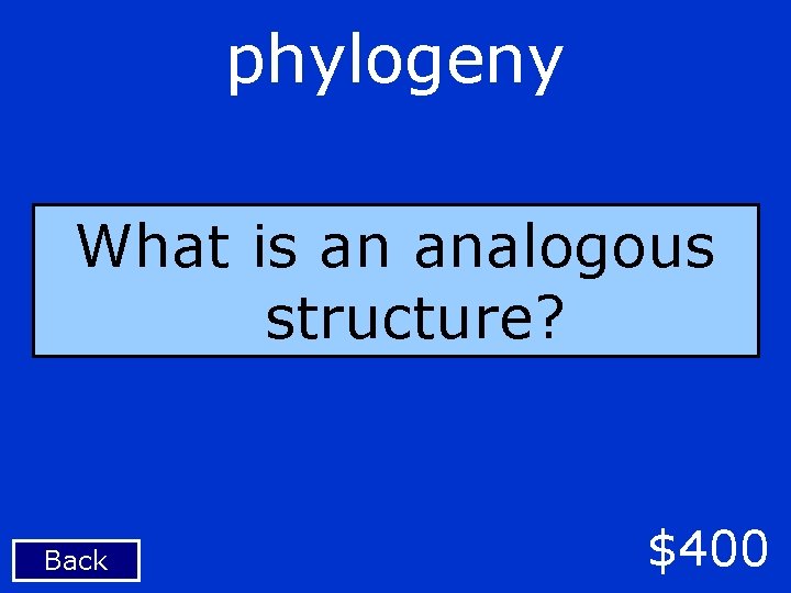 phylogeny What is an analogous structure? Back $400 