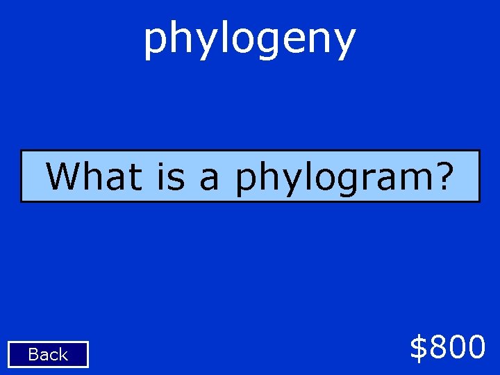 phylogeny What is a phylogram? Back $800 