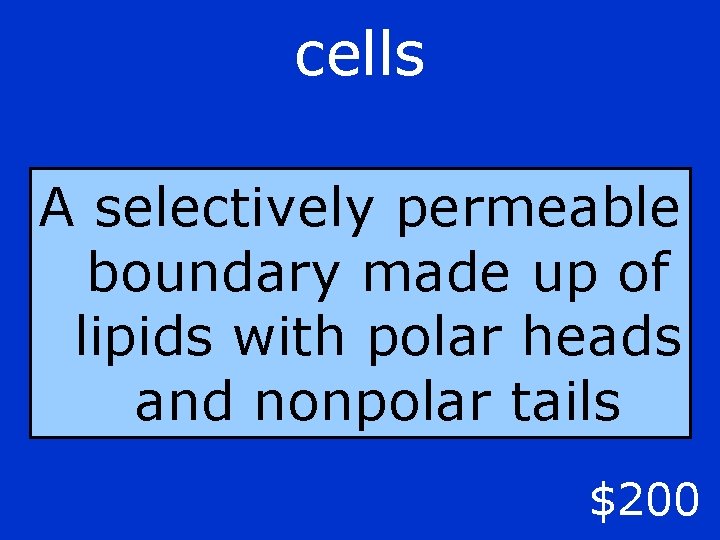 cells A selectively permeable boundary made up of lipids with polar heads and nonpolar
