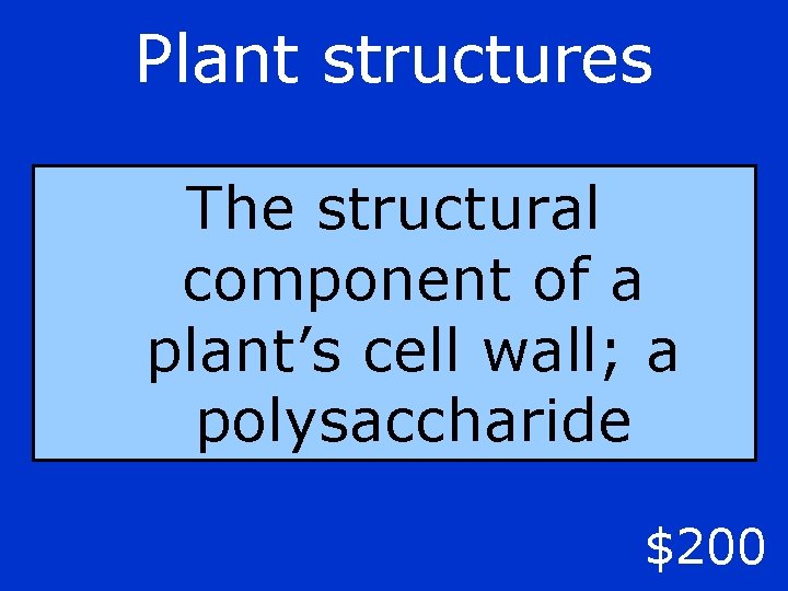 Plant structures The structural component of a plant’s cell wall; a polysaccharide $200 