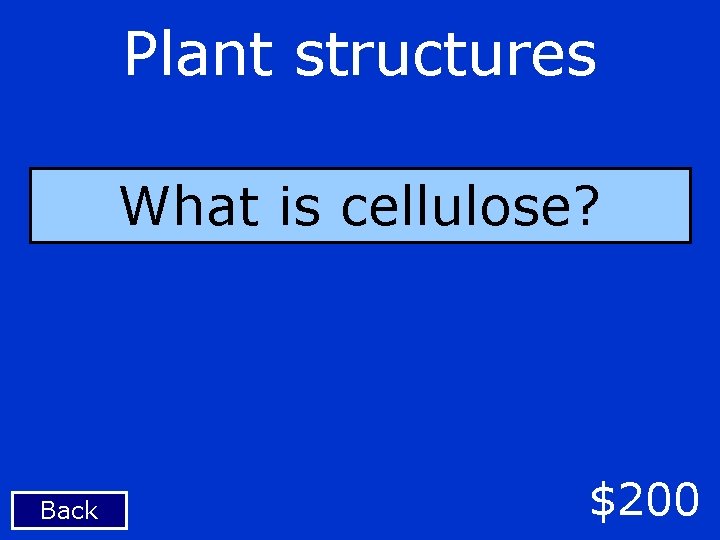 Plant structures What is cellulose? Back $200 