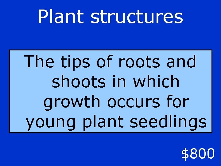 Plant structures The tips of roots and shoots in which growth occurs for young