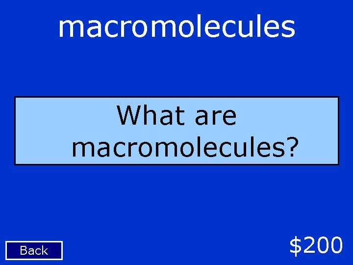 macromolecules What are macromolecules? Back $200 