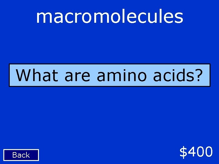 macromolecules What are amino acids? Back $400 