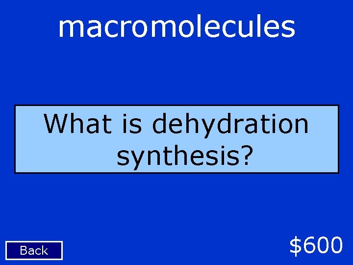 macromolecules What is dehydration synthesis? Back $600 