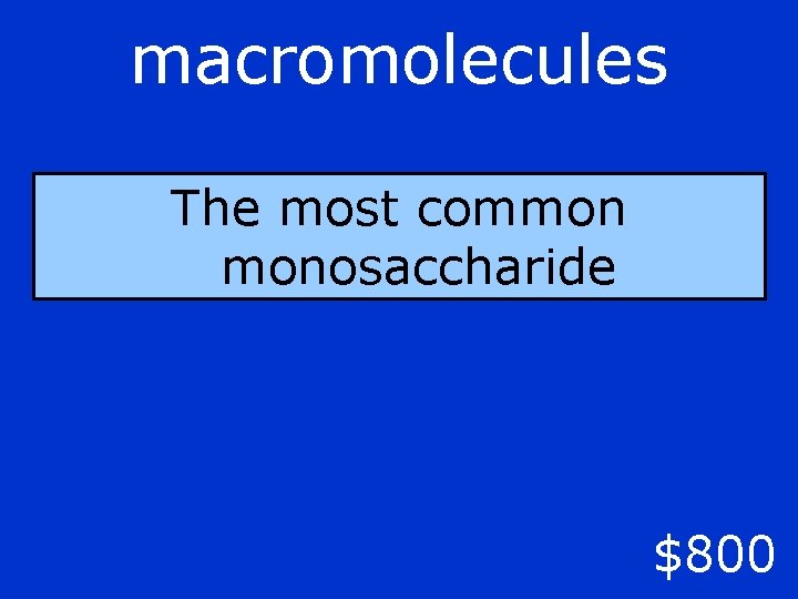 macromolecules The most common monosaccharide $800 