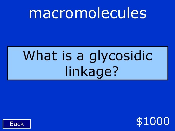 macromolecules What is a glycosidic linkage? Back $1000 