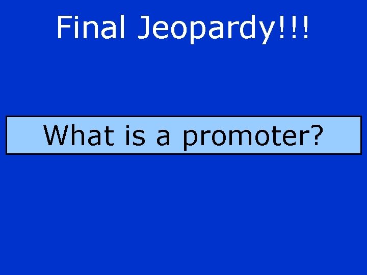 Final Jeopardy!!! What is a promoter? 