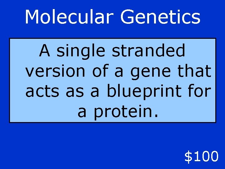 Molecular Genetics A single stranded version of a gene that acts as a blueprint