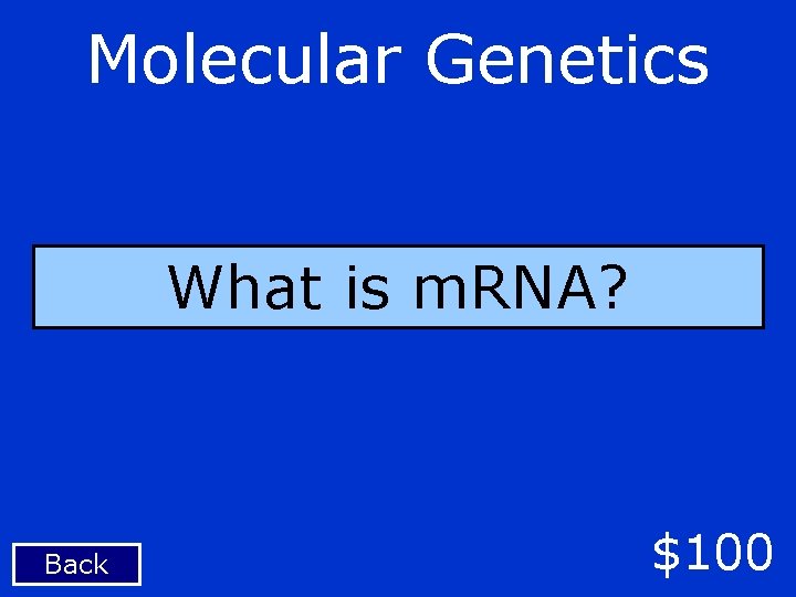 Molecular Genetics What is m. RNA? Back $100 