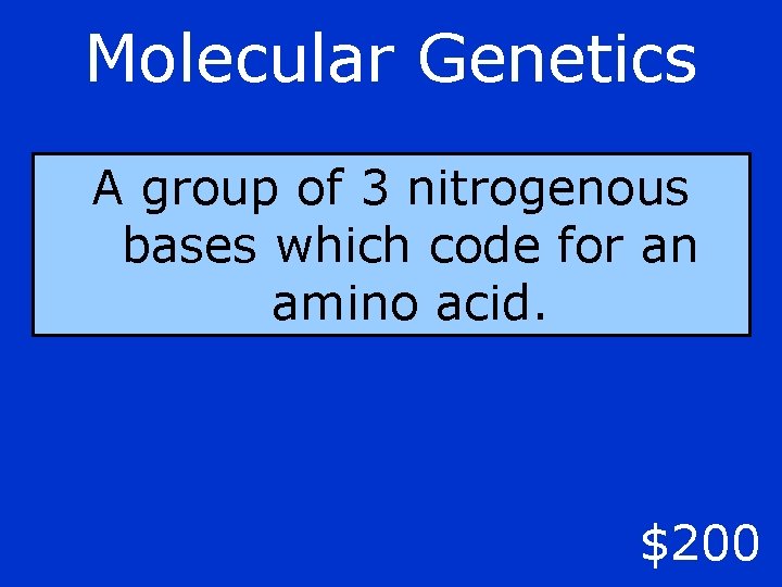 Molecular Genetics A group of 3 nitrogenous bases which code for an amino acid.