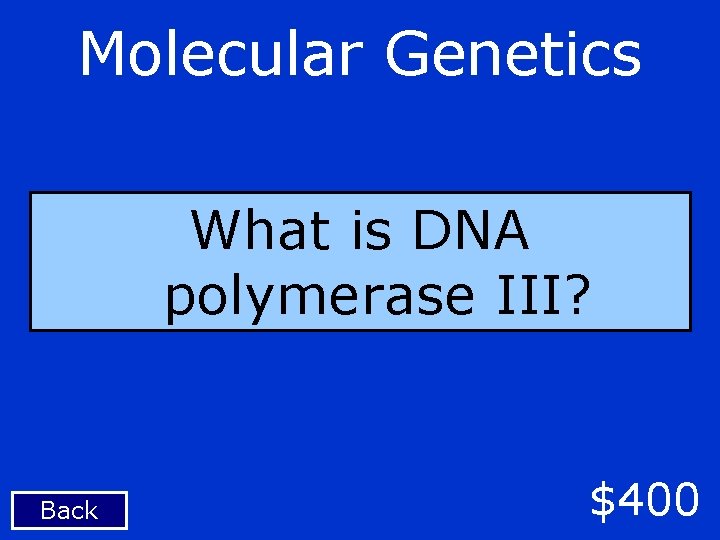 Molecular Genetics What is DNA polymerase III? Back $400 