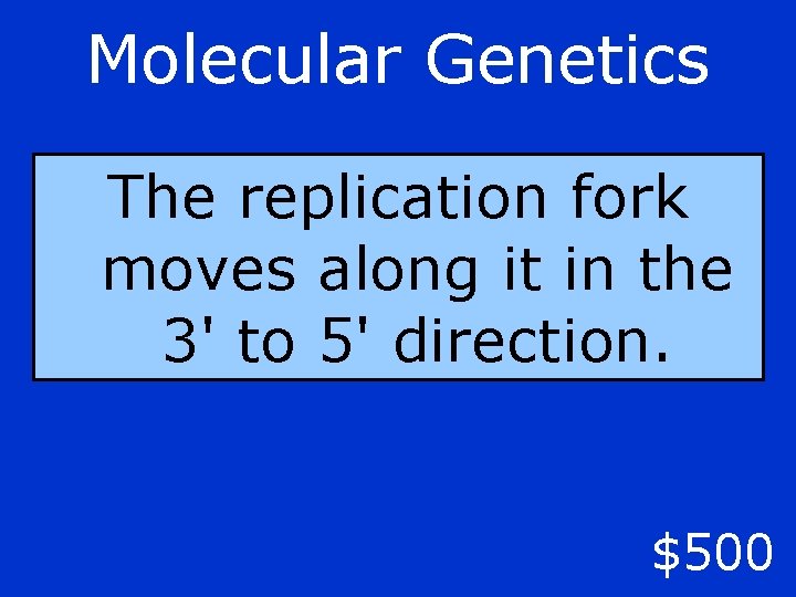 Molecular Genetics The replication fork moves along it in the 3' to 5' direction.