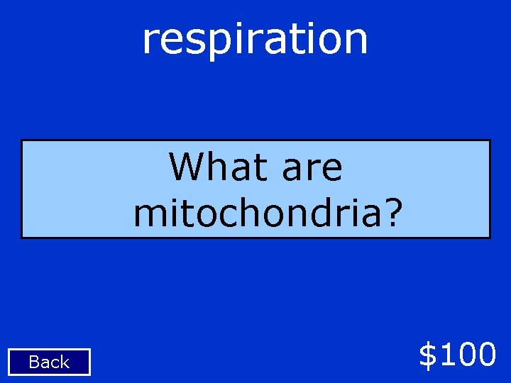 respiration What are mitochondria? Back $100 