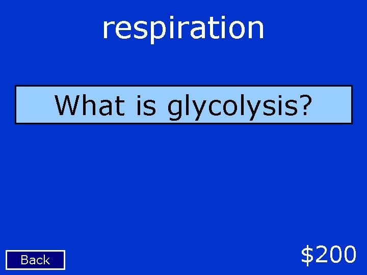 respiration What is glycolysis? Back $200 