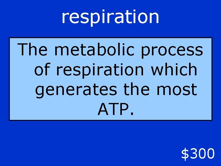 respiration The metabolic process of respiration which generates the most ATP. $300 