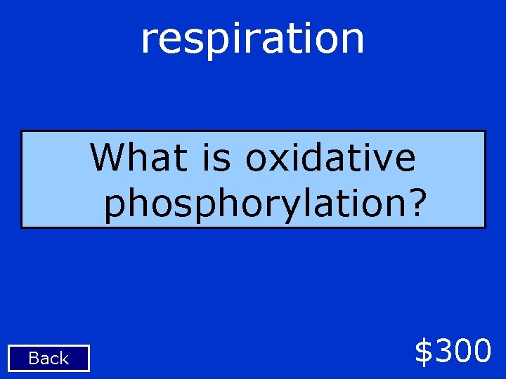 respiration What is oxidative phosphorylation? Back $300 