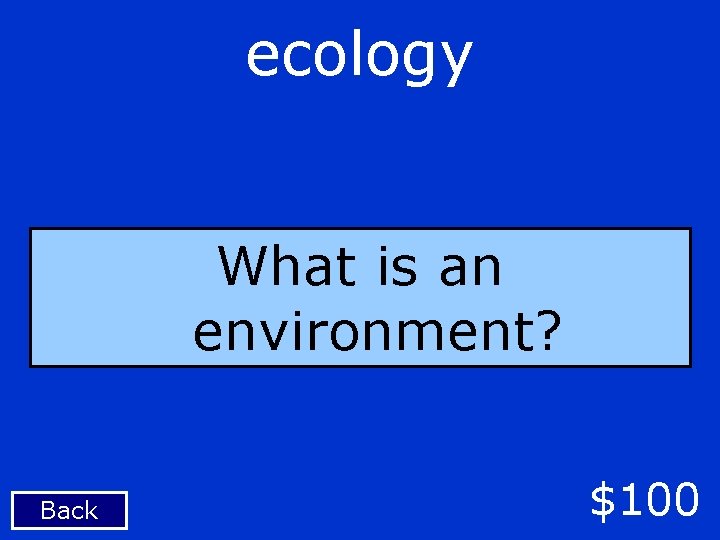 ecology What is an environment? Back $100 