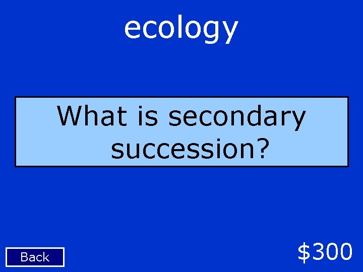 ecology What is secondary succession? Back $300 