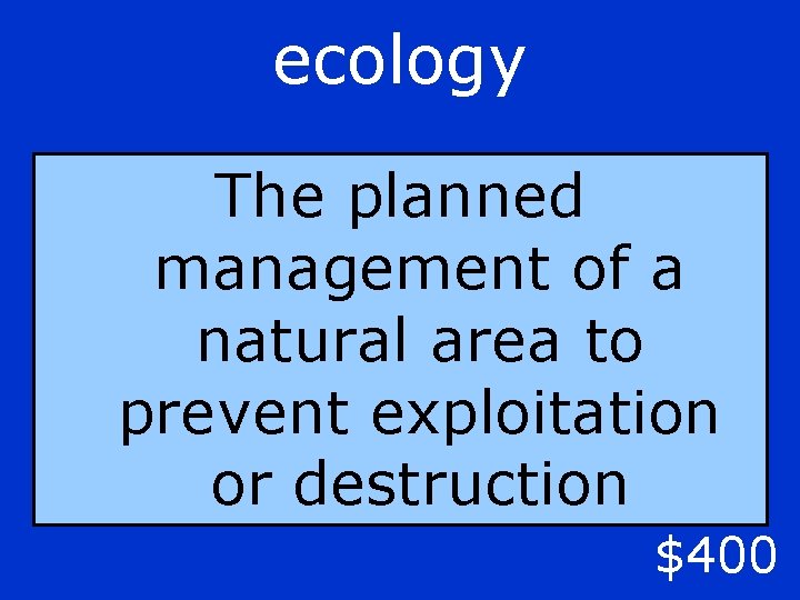 ecology The planned management of a natural area to prevent exploitation or destruction $400