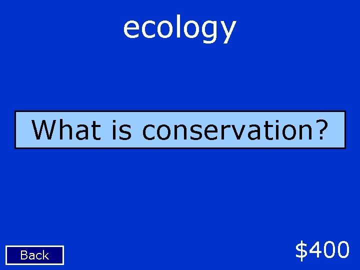 ecology What is conservation? Back $400 