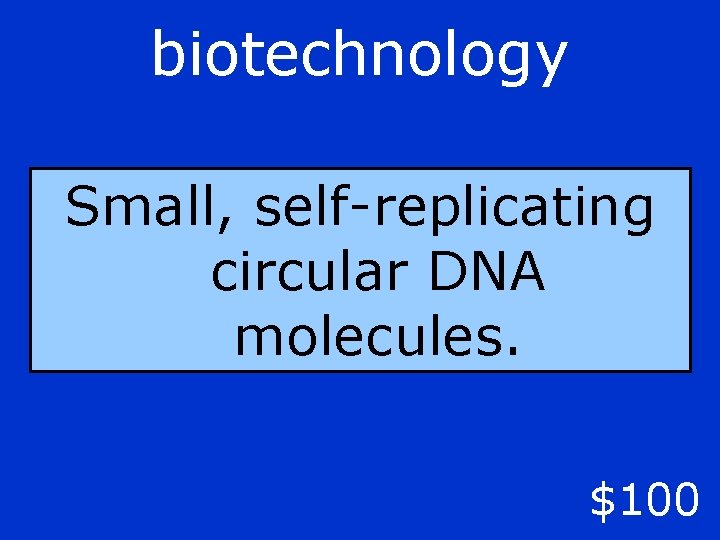 biotechnology Small, self-replicating circular DNA molecules. $100 