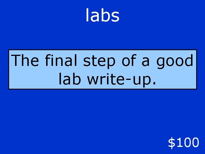 labs The final step of a good lab write-up. $100 