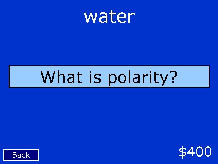 water What is polarity? Back $400 