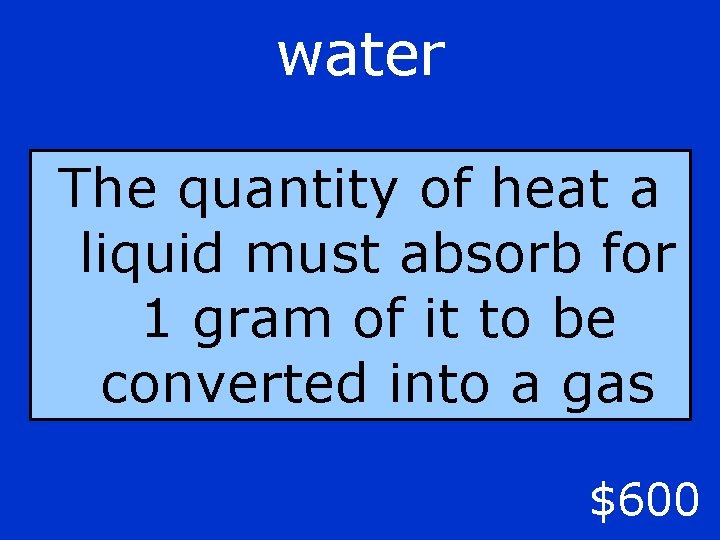 water The quantity of heat a liquid must absorb for 1 gram of it