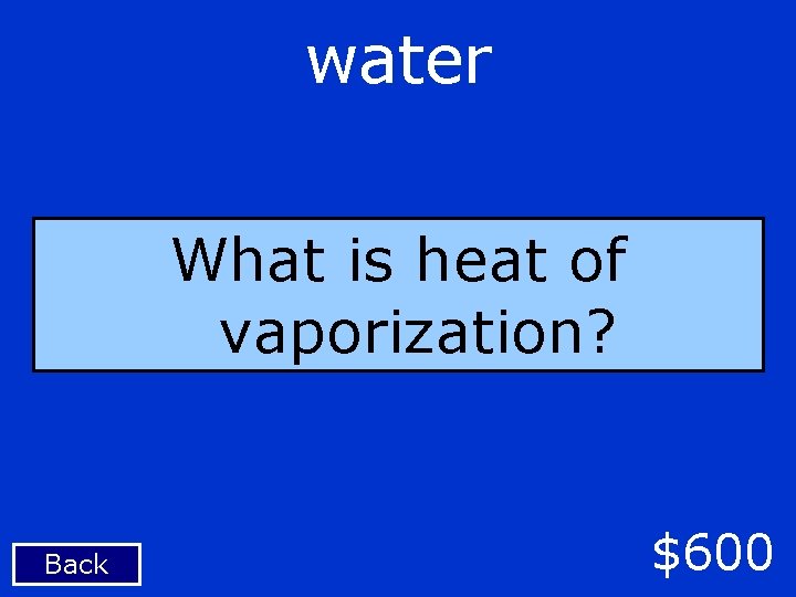 water What is heat of vaporization? Back $600 